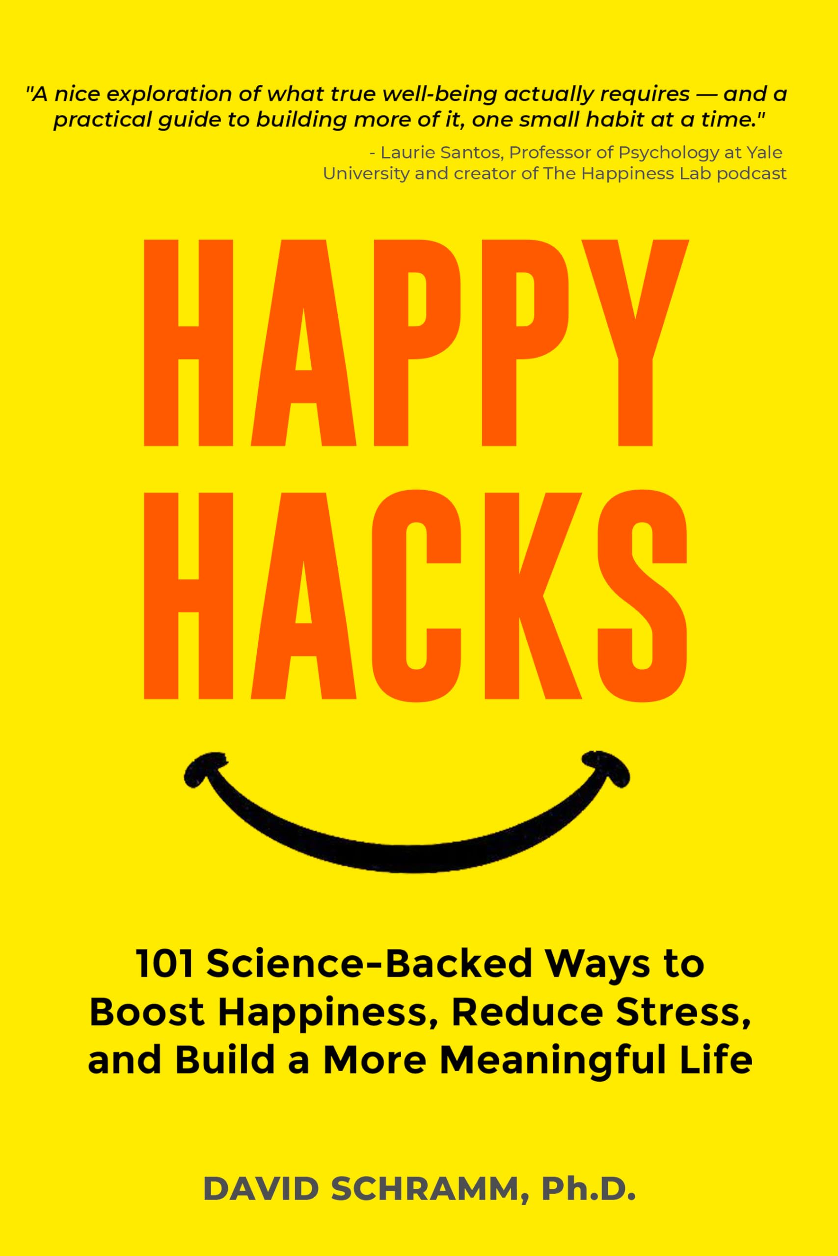 Happy Hacks: 101 Science-Backed Ways to Boost Happiness, Reduce Stress, and Build a More Meaningful Life