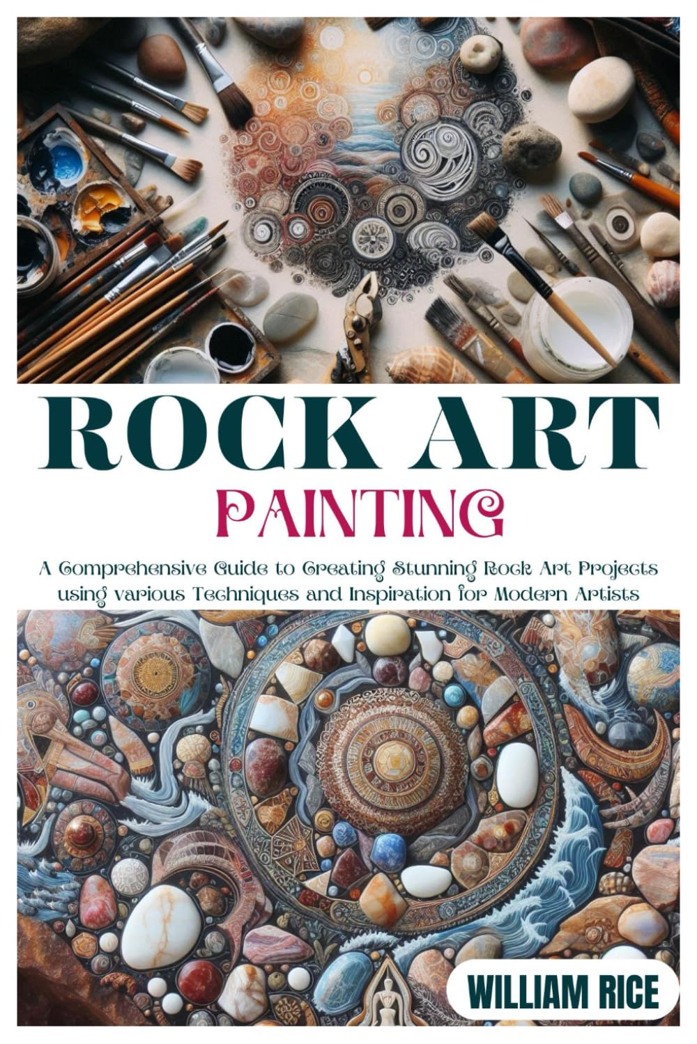 ROCK ART PAINTING: A Comprehensive Guide to Creating Stunning Rock Art Projects using various Techniques and Inspiration for Modern Artists
