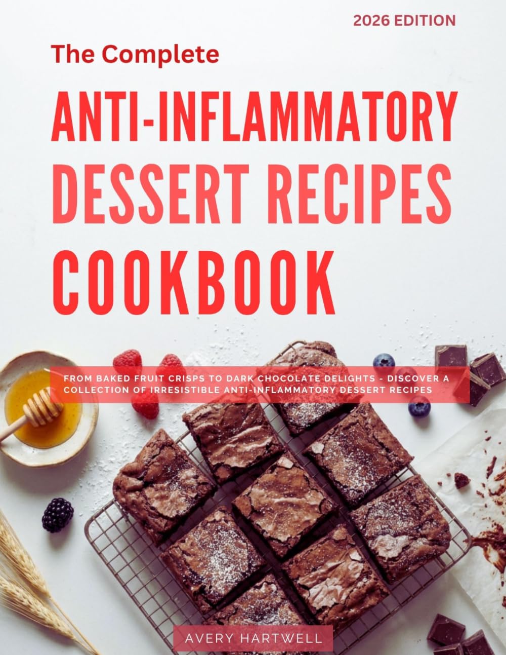 The Complete Anti-Inflammatory Dessert Cookbook: From Baked Fruit Crisps to Dark Chocolate Delights - Discover a Collection of Irresistible ... (Anti-Inflammatory Cooking for Beginners)