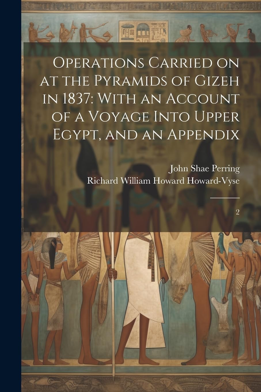 Operations Carried on at the Pyramids of Gizeh in 1837: With an Account of a Voyage Into Upper Egypt, and an Appendix: 2