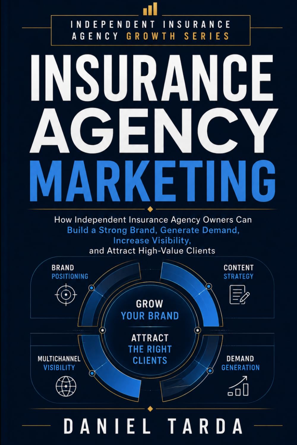 Insurance Agency Marketing: How Independent Insurance Agency Owners Can Build a Strong Brand, Generate Demand, Increase Visibility, and Attract High-Value Clients