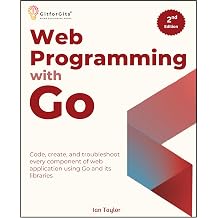 Web Programming with Go, Second Edition Code, create, and troubleshoot every component of web application using Go and its libraries