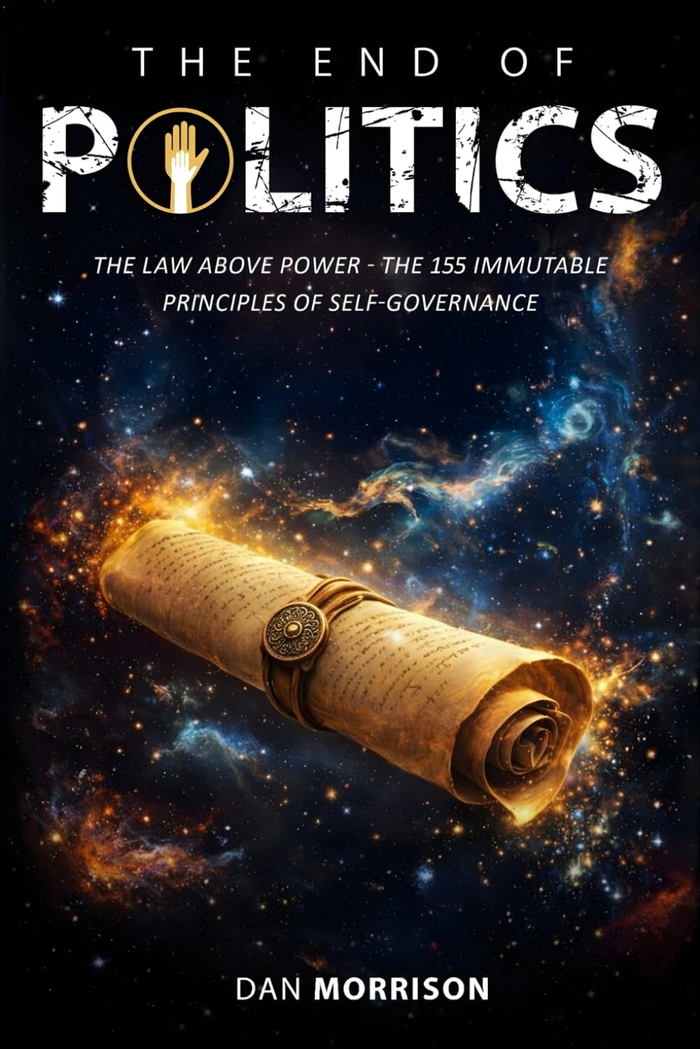 THE END OF POLITICS: THE LAW ABOVE POWER – THE 155 IMMUTABLE PRINCIPLES OF SELF-GOVERNANCE