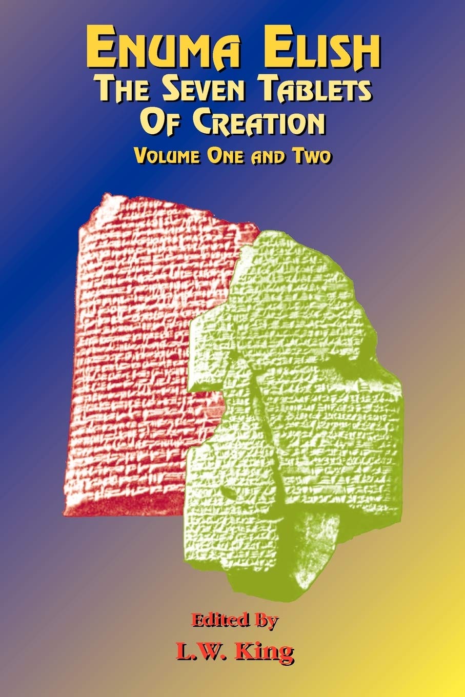 Seven Tablets of Creation: The Babylonian and Assyrian Legends Concerning the Creation of the World and of Mankind.: 1&2