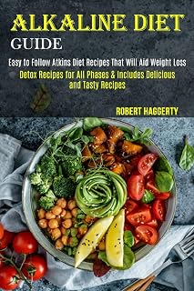 Alkaline Diet Guide: Detox Recipes for All Phases & Includes Delicious and Tasty Recipes (Easy to Follow Atkins Diet Recipes That Will Aid Weight Loss)