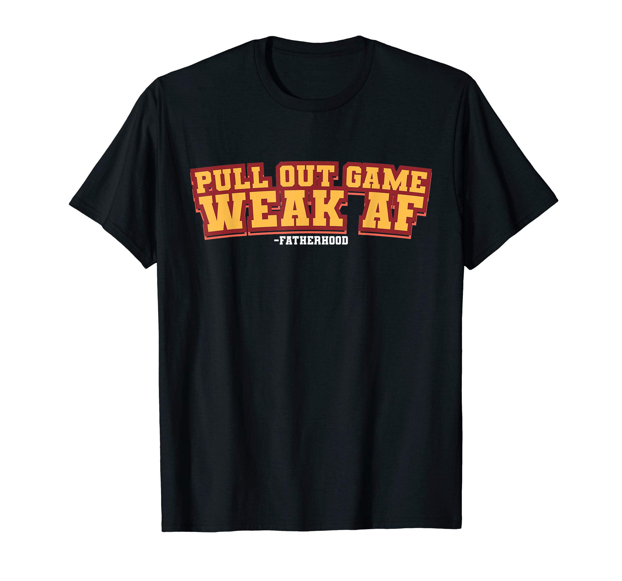 Pull Out Game Weak AF Funny Fatherhood Dad Gift Sh T-Shirt