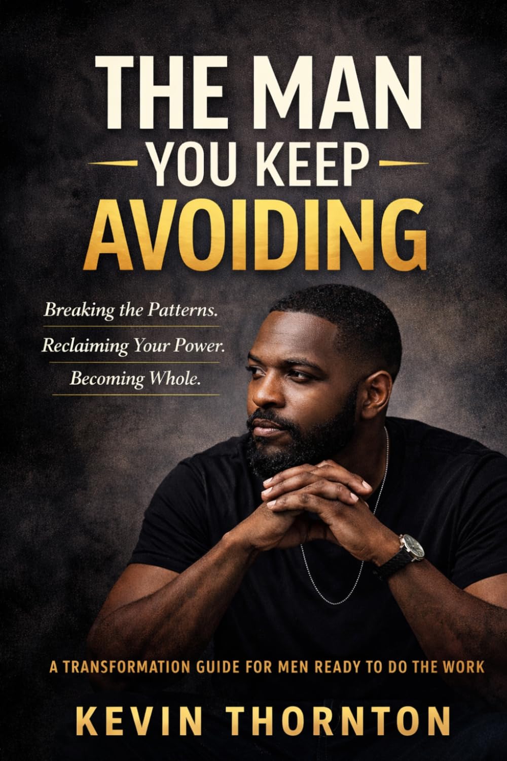 The Man You Keep Avoiding: Breaking the Patterns. Reclaiming Your Power. Becoming Whole.