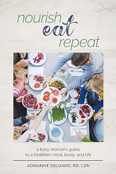 Nourish, Eat, Repeat A busy womans guide to a healthier mind, body, and life