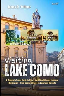 Visiting Lake Como: A Complete Travel Guide to Italy’s Most Breathtaking Lakeside Destination—From Scenic Villages to Luxurious Retreats