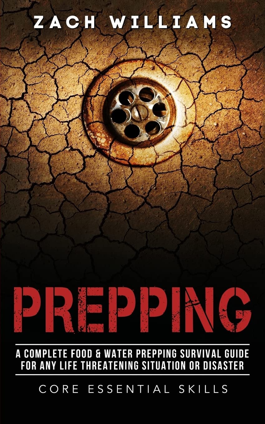 Prepping: A Complete Food & Water Prepping Survival Guide for any Life Threatening Situation or Disaster: Volume 2 (Core Essential Skills)