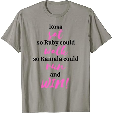 Rosa Sat So Ruby Could Walk So Kamala Could Run And Win T-Shirt
