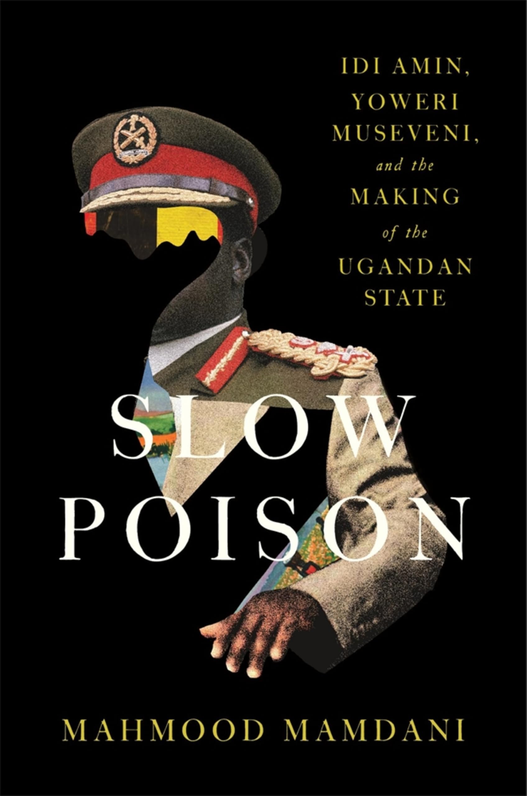 Slow Poison: Idi Amin, Yoweri Museveni, and the Making of the Ugandan State