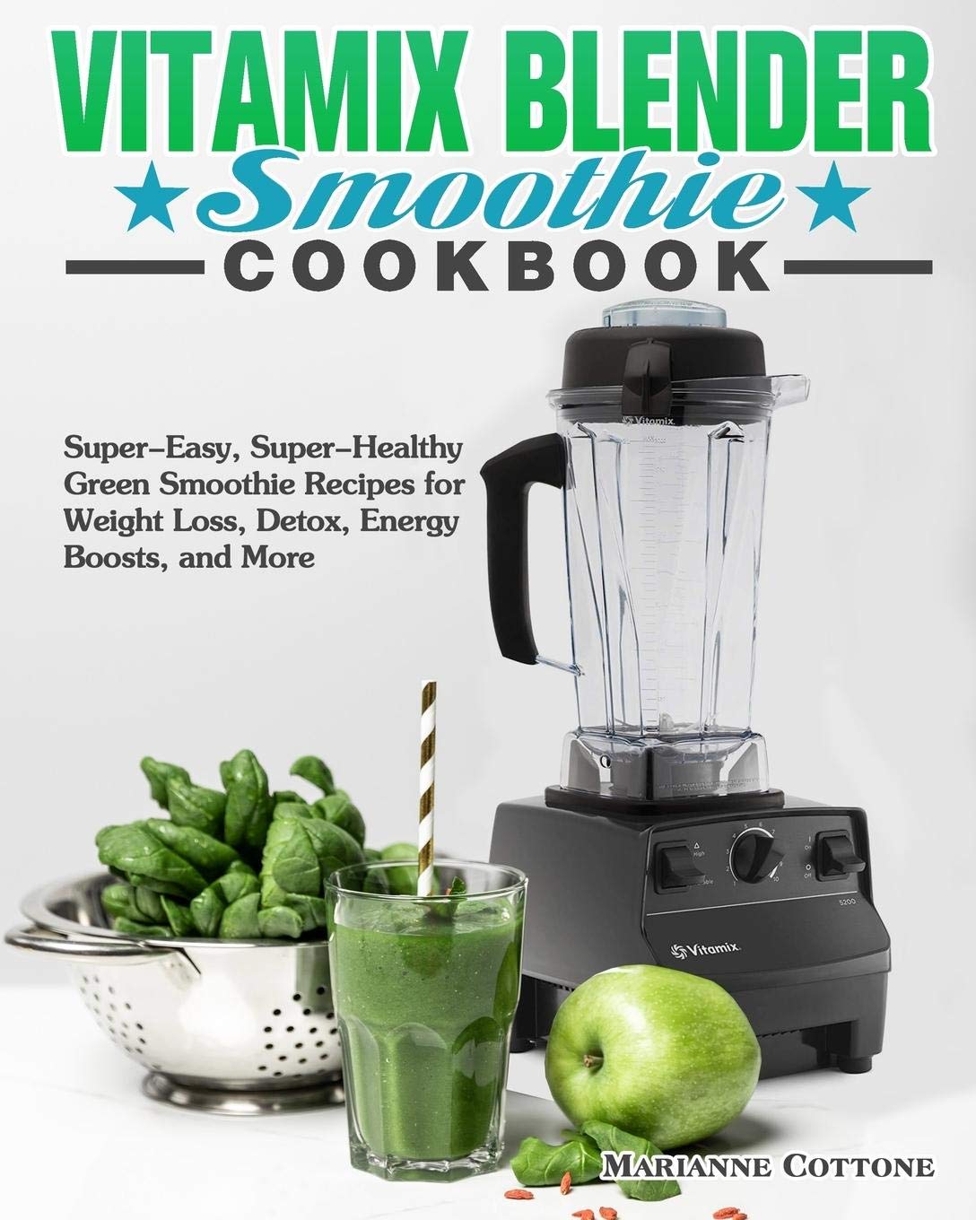 Vitamix Blender Smoothie Cookbook: Super-Easy, Super-Healthy Green Smoothie Recipes for Weight Loss, Detox, Energy Boosts, and More