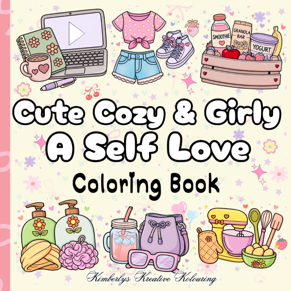 Cute Cozy & Girly A Self Love Coloring Book: Relaxing Coloring Book Filled with Cute Cozy Objects, Self-Love Themes & Girly Aesthetic (Cozy Girl/Cozy Girly coloring books)