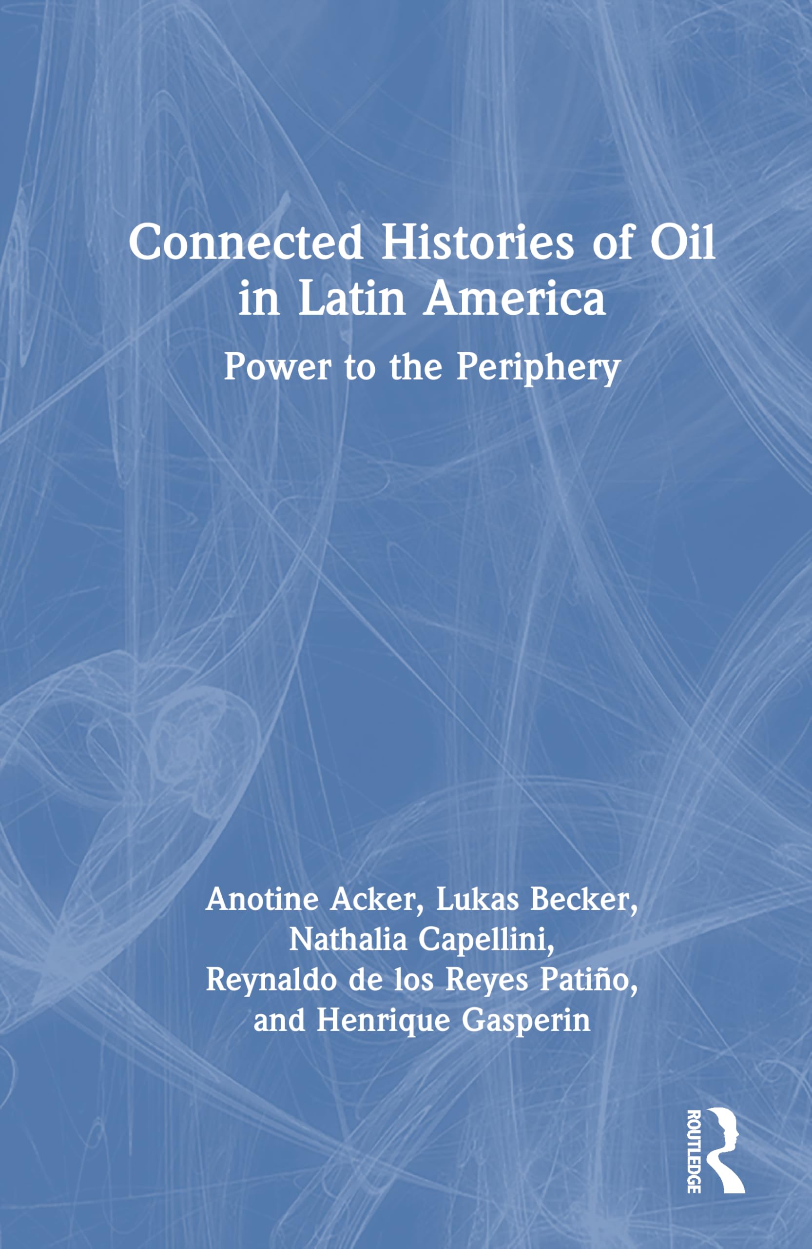 Connected Histories of Oil in Latin America: Power to the Periphery