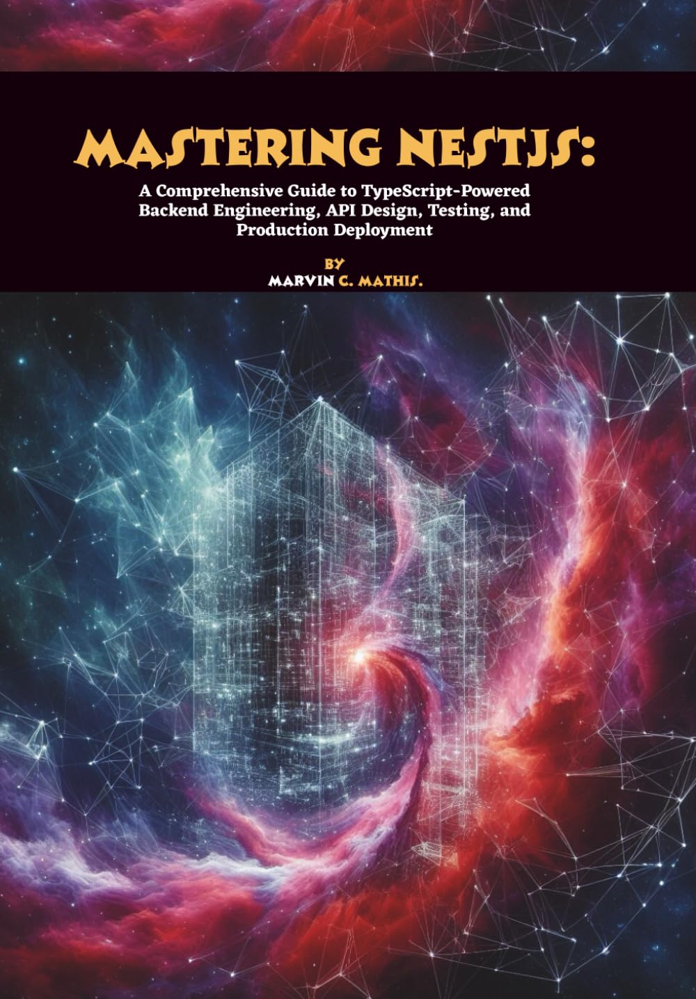 Mastering NestJS: A Comprehensive Guide to TypeScript-Powered Backend Engineering, API Design, Testing, and Production Deployment