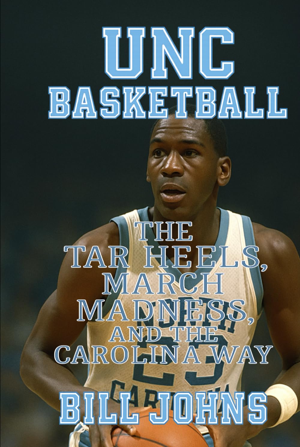UNC Basketball: The Tar Heels, March Madness, and the Carolina Way (Above the Rim)