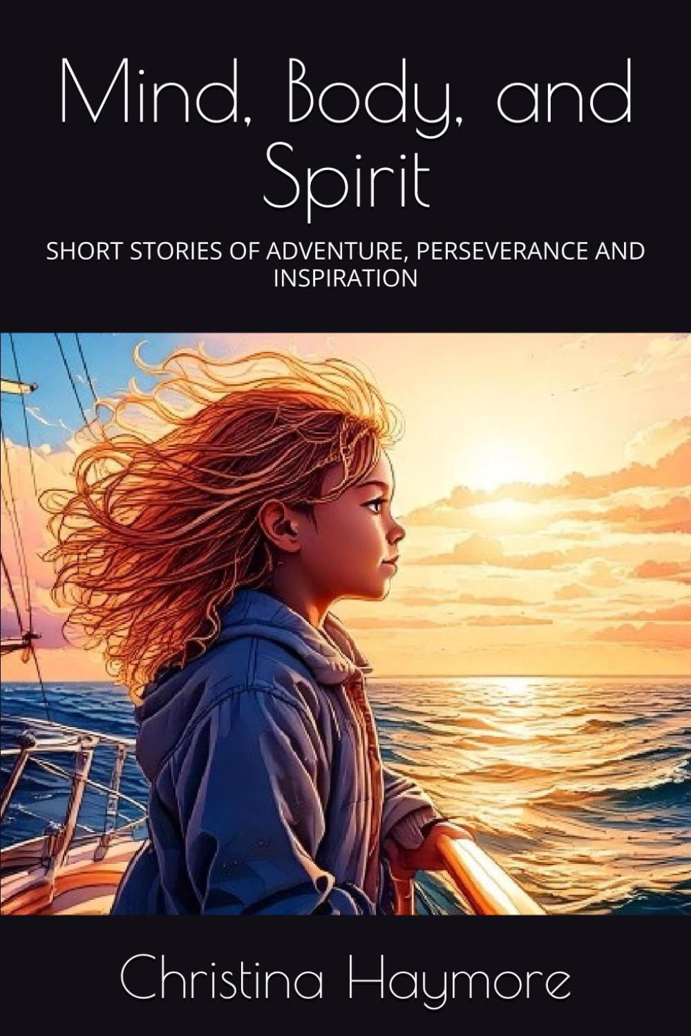 Mind, Body, and Spirit: SHORT STORIES OF ADVENTURE, PERSEVERANCE AND INSPIRATION