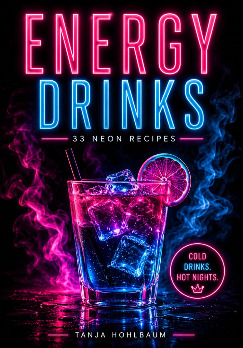Energy Drinks – 33 Neon Recipes: Frozen Drinks, Summer Cocktails & Creative Neon Recipes for Hot Nights