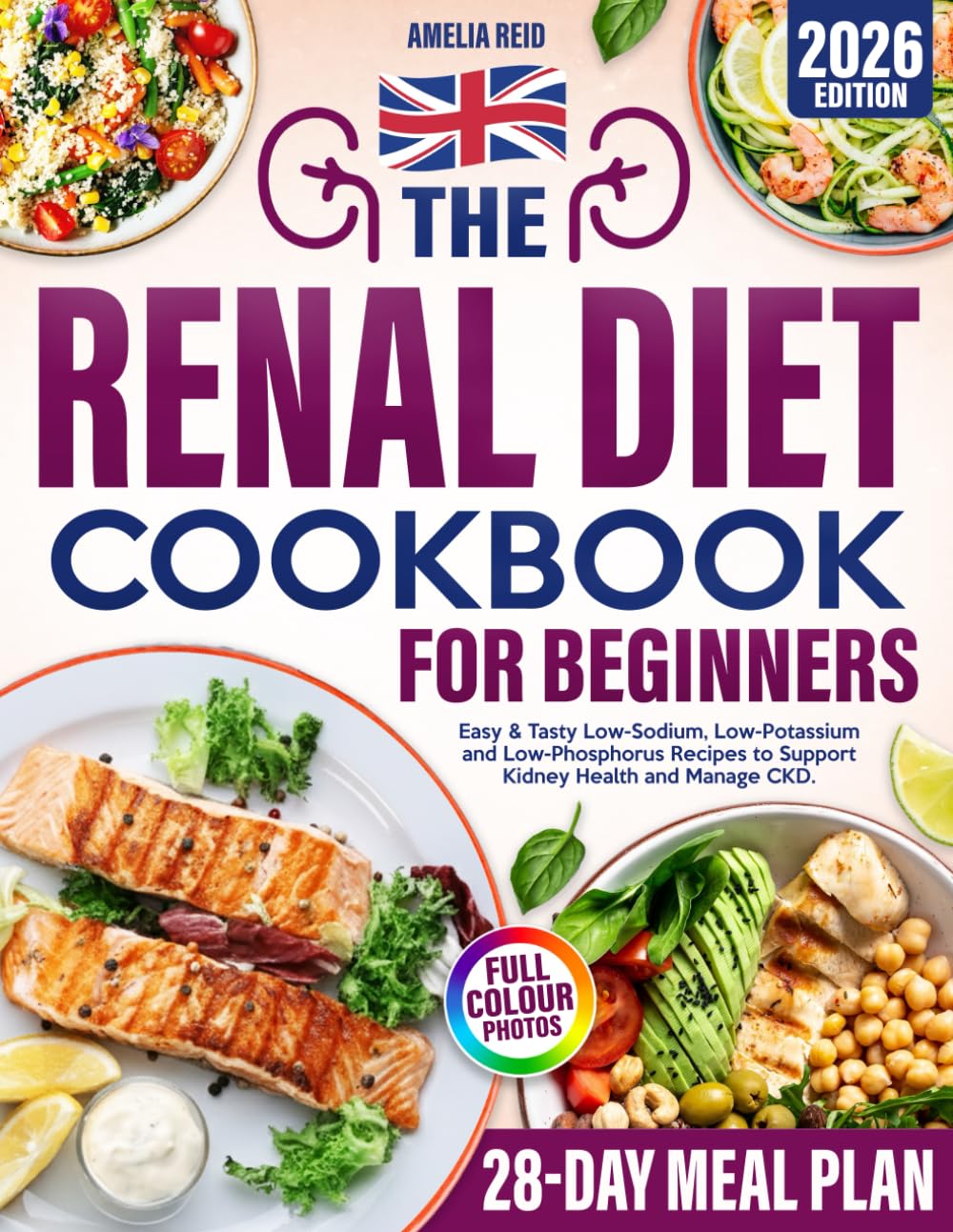 Renal Diet Cookbook for Beginners: Easy & Tasty Low-Sodium, Low-Potassium and Low-Phosphorus Recipes to Support Kidney Health and Manage CKD. Includes a 28-Day Meal Plan