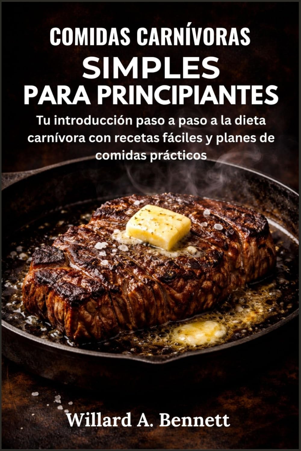 COMIDAS CARNÍVORAS SIMPLES PARA PRINCIPIANTES: Tu introducción paso a paso a la dieta carnívora con recetas fáciles y planes de comidas prácticos