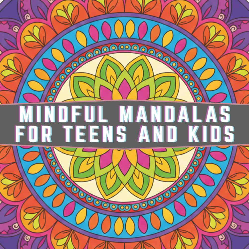 Mindful Mandalas for Teens and Kids: Radiant Magic Designs for Stress Relief and Calm Minds