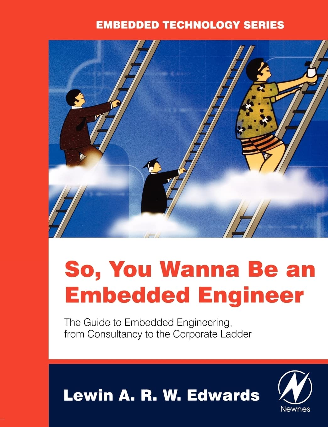 So You Wanna Be an Embedded Engineer: The Guide to Embedded Engineering, From Consultancy to the Corporate Ladder (Embedded Technology)