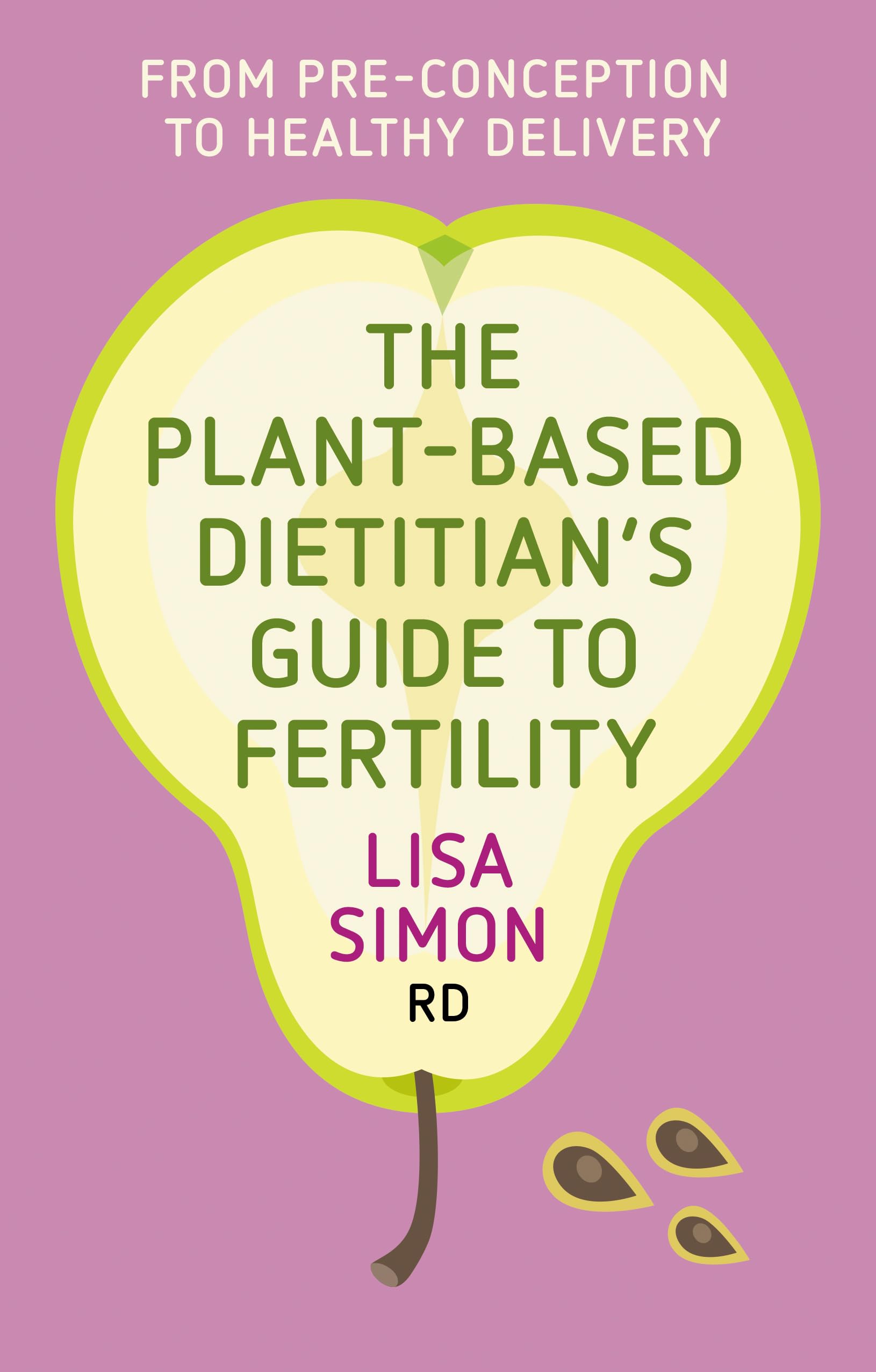 The Plant-Based Dietitian's Guide to Fertility: From pre-conception to healthy