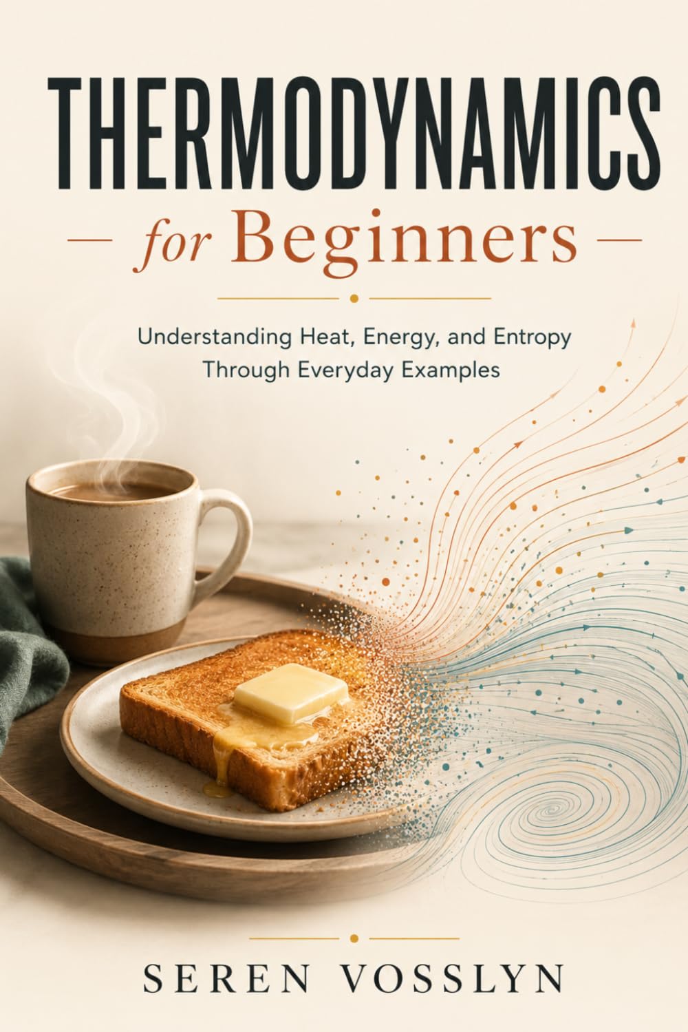 Thermodynamics for Beginners: Understanding Heat, Energy, and Entropy Through Everyday Examples