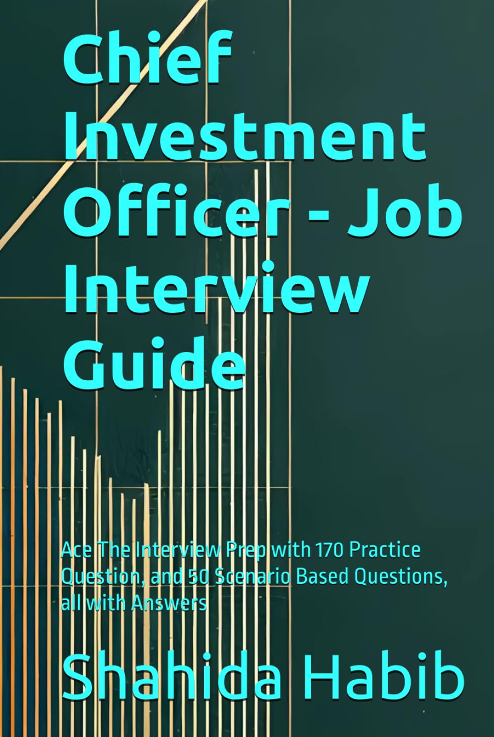 Chief Investment Officer - Job Interview Guide: Ace The Interview Prep with 170 Practice Question, and 50 Scenario Based Questions, all with Answers