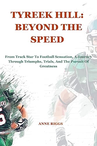 TYREEK HILL: BEYOND THE SPEED : From Track Star To Football Sensation, A Journey Through Triumphs, Trials, and The Pursuit of Greatness