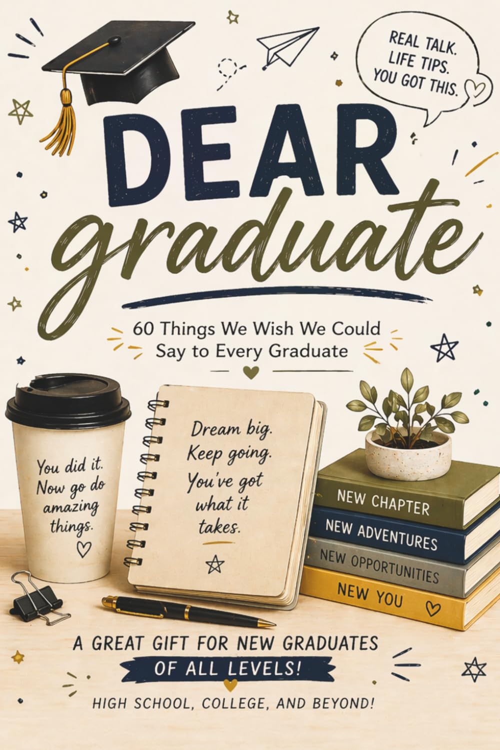 Dear Graduate: 60 Things We Wish We Could Say to Every Graduate: Things No One Tells You After Graduation | A Funny, Honest & Motivational Gift Book ... School, Graduation, and Adulting)