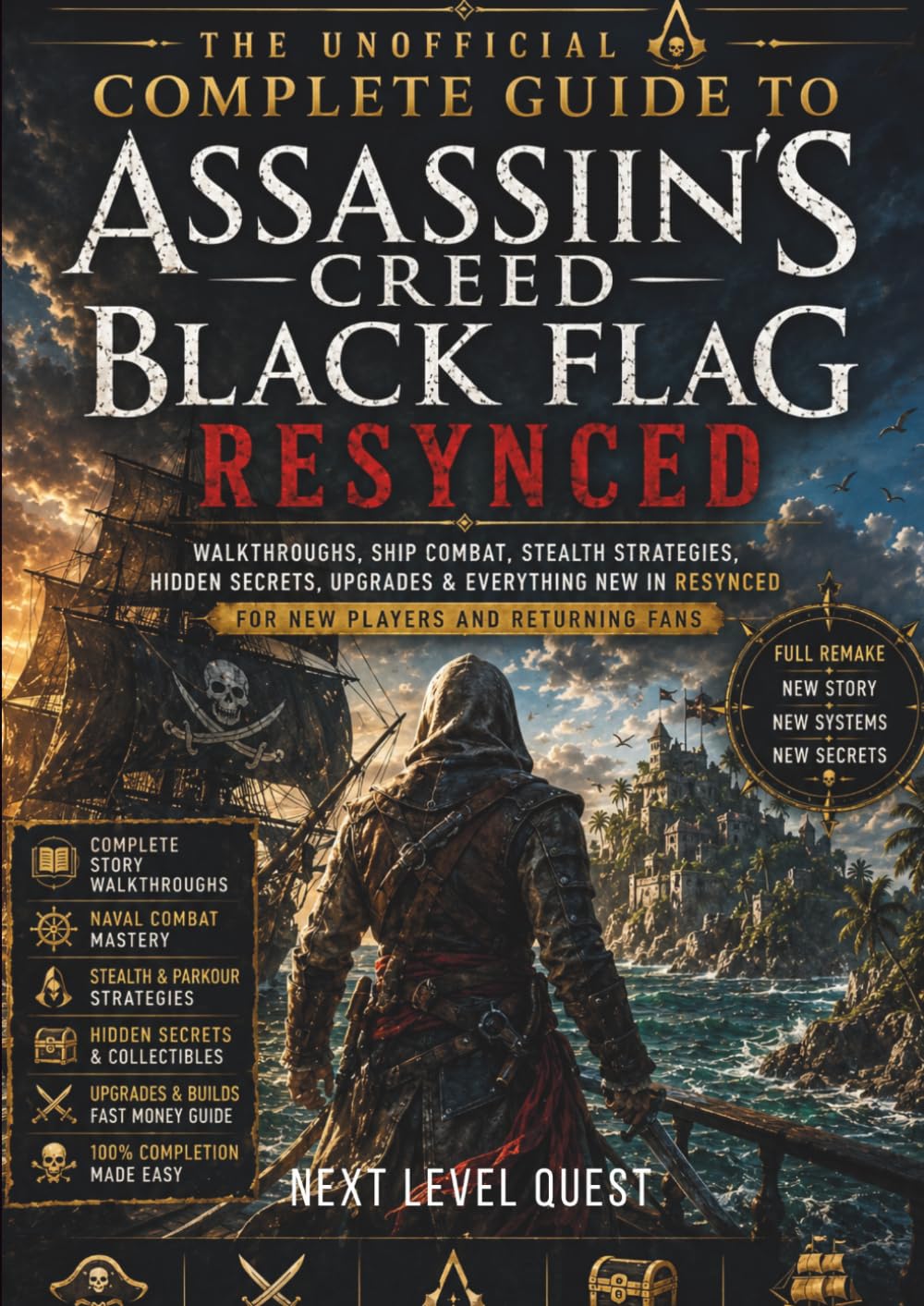 The Unofficial Complete Guide to Assassin's Creed: Black Flag Resynced: Walkthroughs, Naval Combat Tips, Hidden Secrets, Upgrades, and Strategies for New and Returning Players