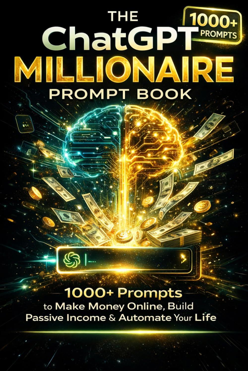 ChatGPT Millionaire Prompt Book: 1000+ ChatGPT Prompts to Make Money Online, Build Passive Income, Start AI Businesses, Automate Workflows, and Create ... Side Hustles for Beginners and Freelancers.