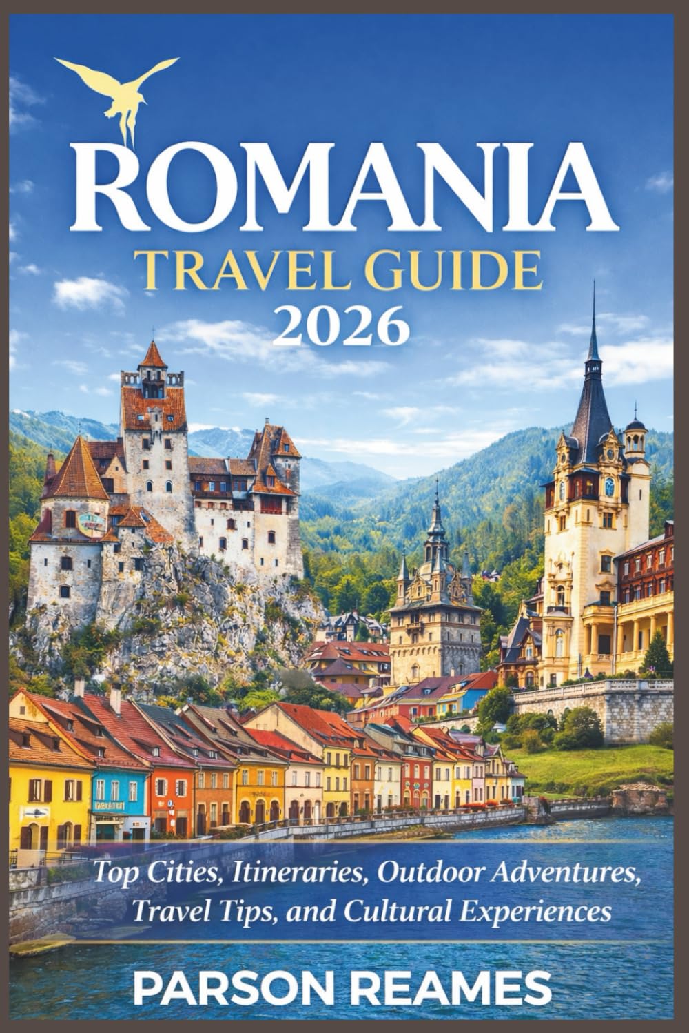 ROMANIA TRAVELGUIDE2026: TopCities,Itineraries,OutdoorAdventures,Travel Tips,andCulturalExperiences