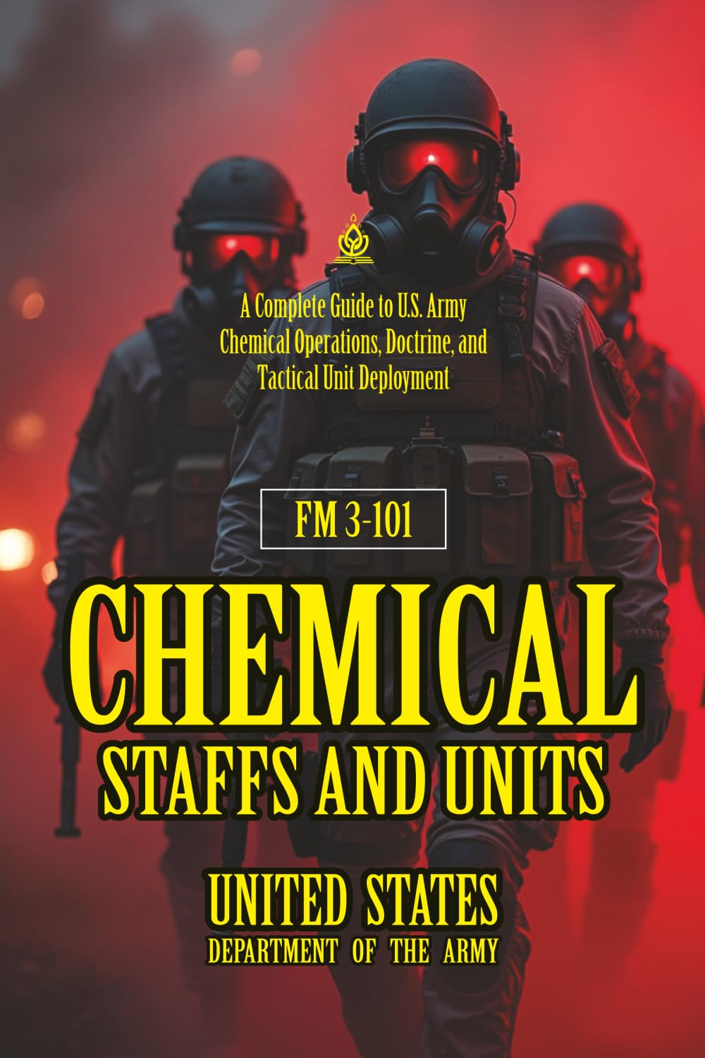 FM 3-101 Chemical Staffs and Units: [Annotated] A Complete Guide to U.S. Army Chemical Operations, Doctrine, and Tactical Unit Deployment
