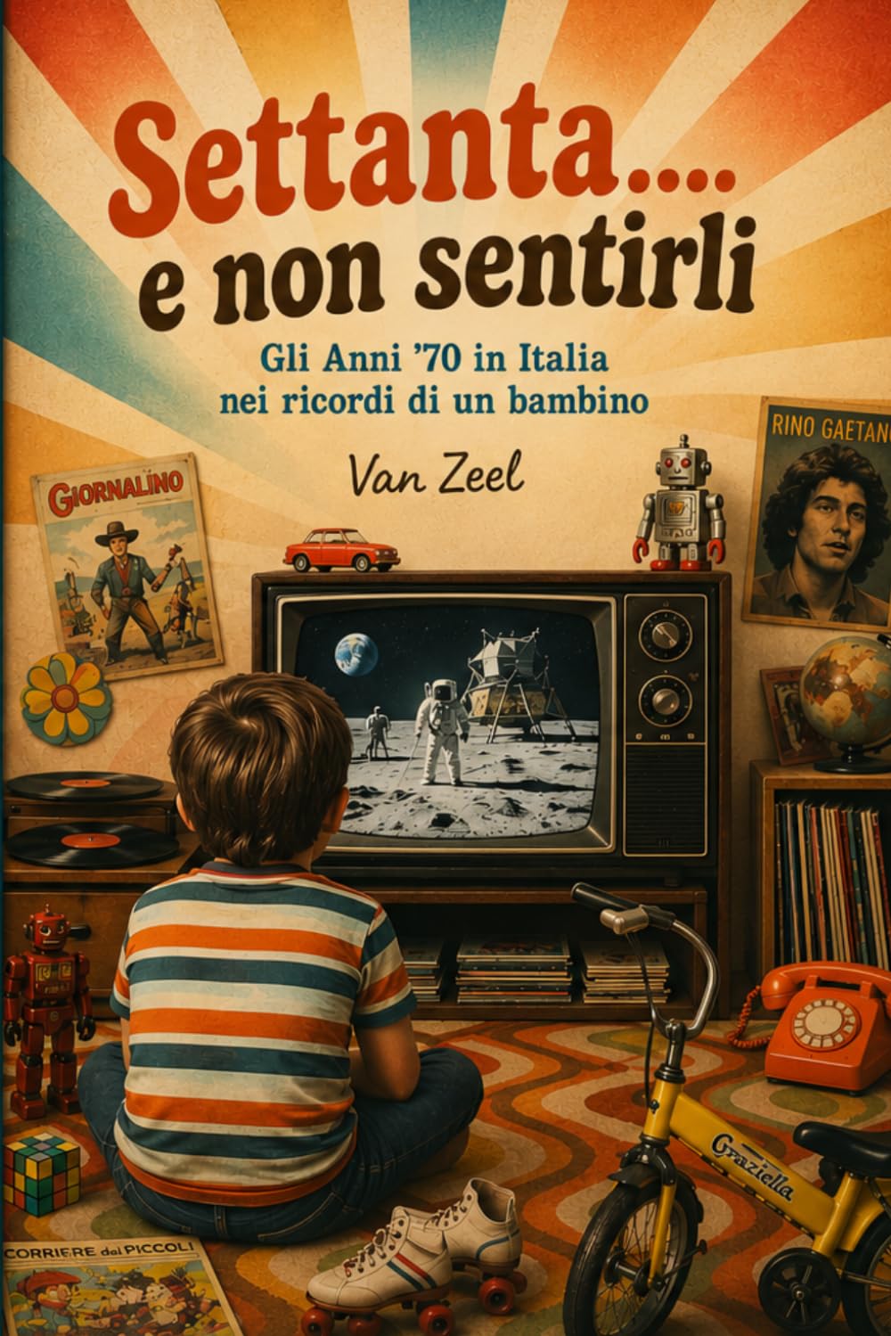 Settanta.... e non sentirli: Gli Anni '70 in Italia nei ricordi di un bambino