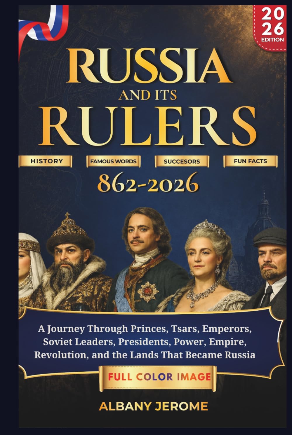 RUSSIA AND ITS RULERS 862-2026: A Journey Through Princes, Tsars, Emperors, Soviet Leaders, Presidents, Power, Empire, Revolution, and the Lands That Became Russia