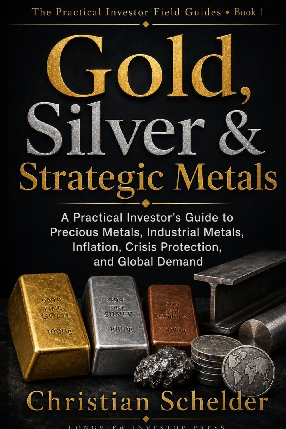 Gold, Silver & Strategic Metals: A Practical Investor’s Guide to Precious Metals, Industrial Metals, Inflation, Crisis Protection, and Global Demand (The Practical Investor Field Guides)
