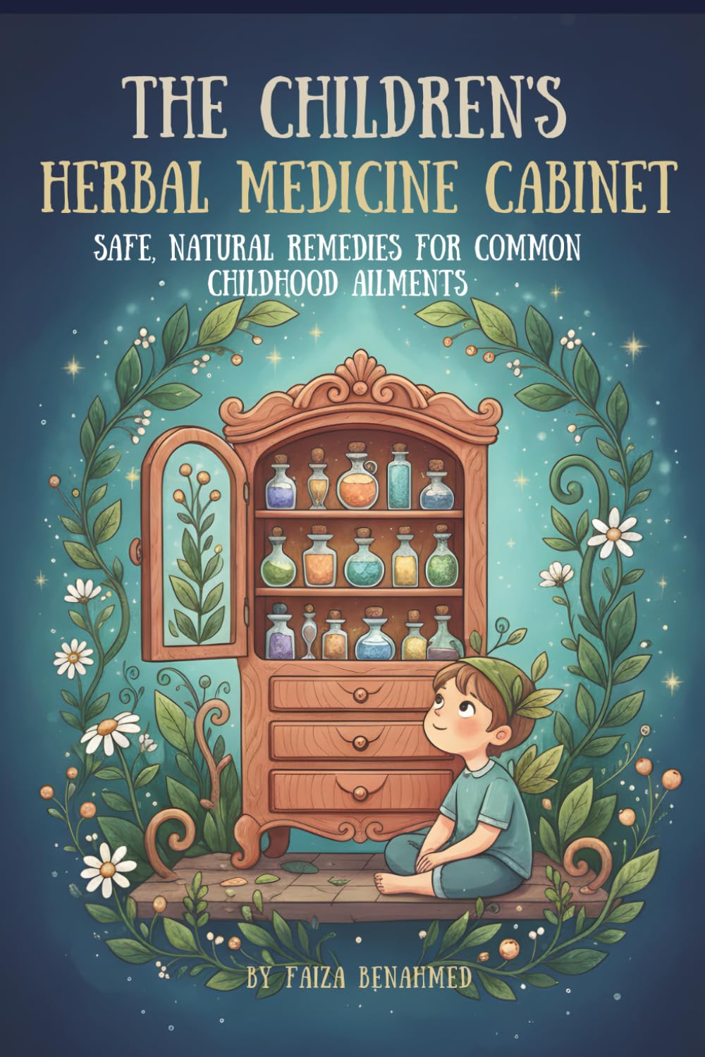 The Children's Herbal Medicine Cabinet: Safe, Natural Remedies for Common Childhood Ailments