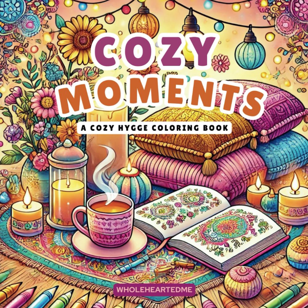 Cozy Moments in Comfy Spaces: Cute & Cozy Hygge-Inspired Coloring Book of Relaxing Scenes of Warmth, Comfort, and Everyday Joy perfect for Alcohol Markers (Cozy Hygge Coloring)