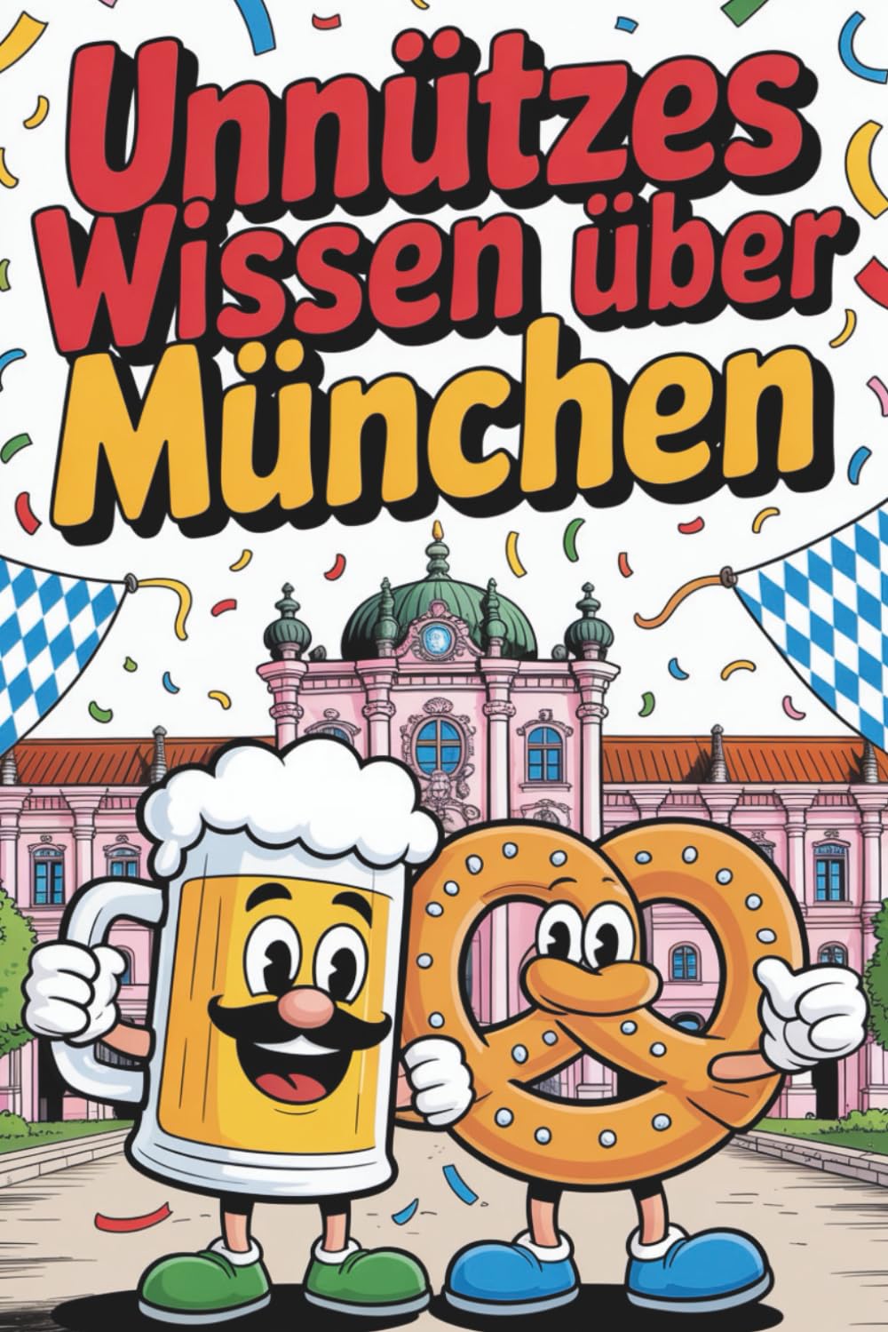 Unnützes Wissen über München: 100 spannende Fakten über Geschichte, Kultur und bayerische Tradition