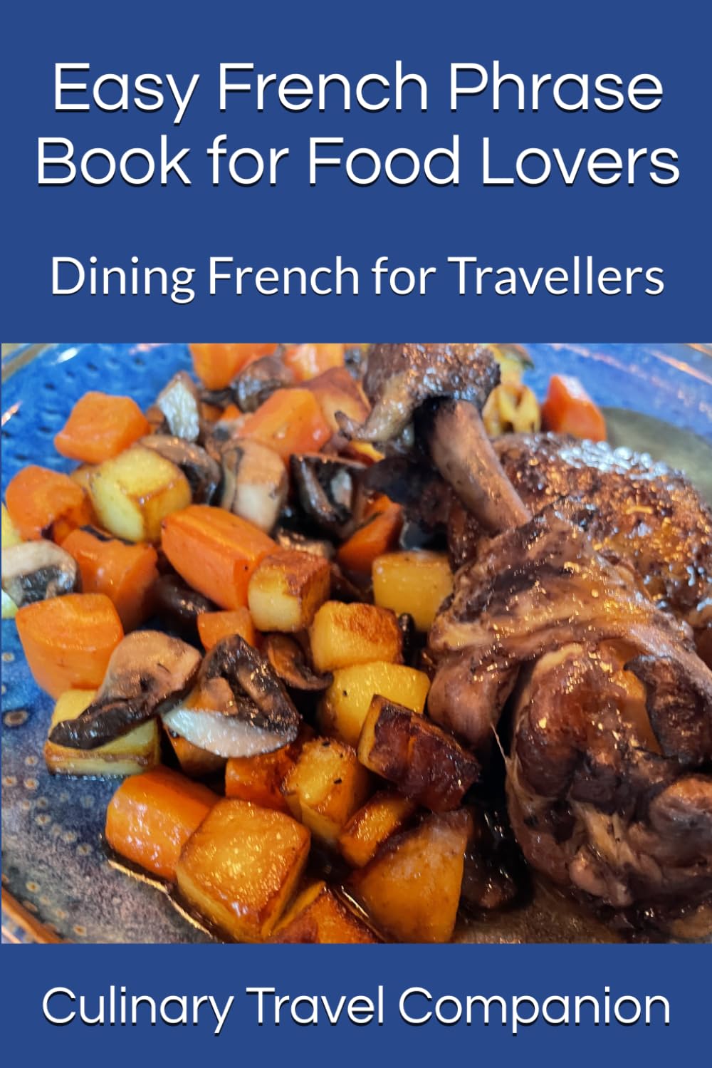 Easy French Phrase Book for Food Lovers: Dining French for Travellers (Eat Like a Local: Phrasebooks for Food Travelers)