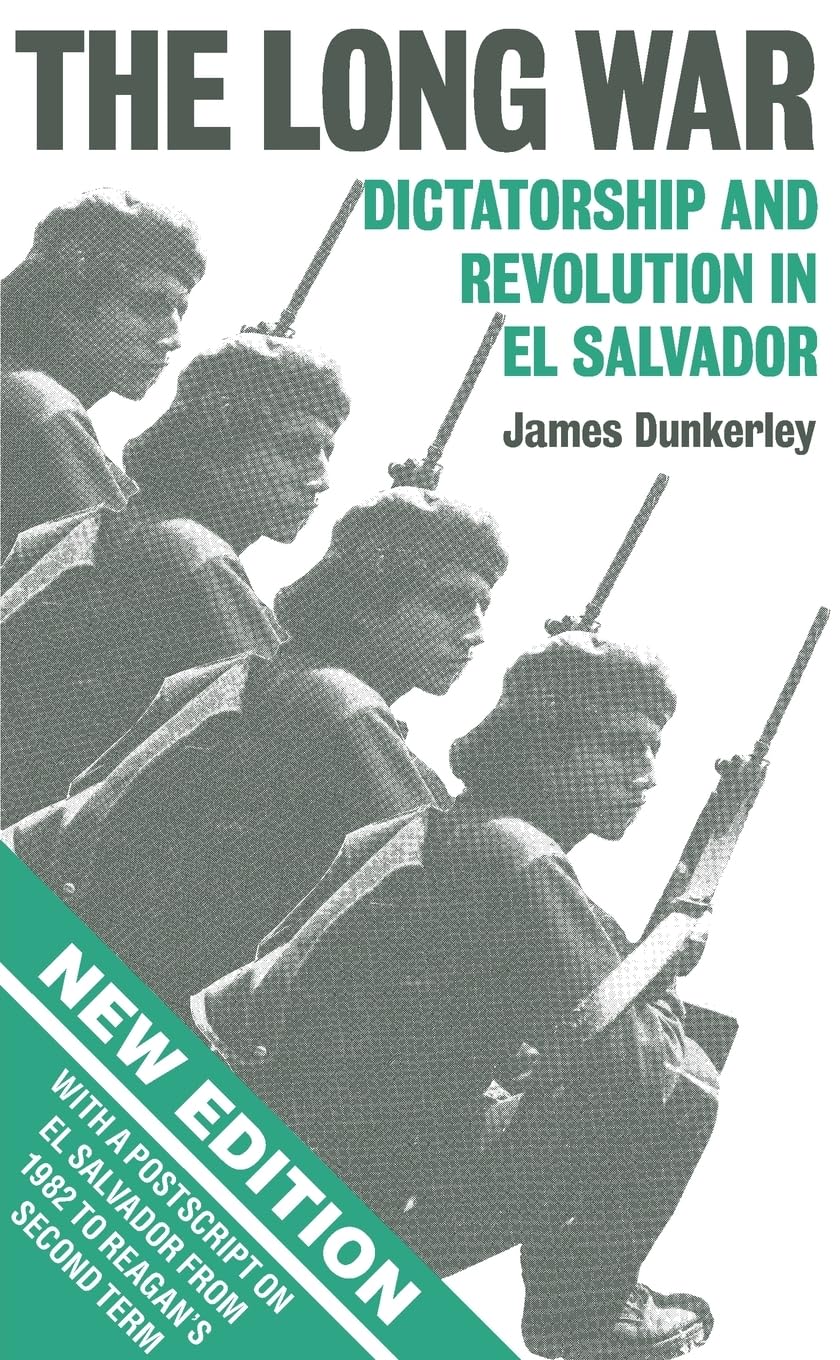 The Long War: Dictatorship and Revolution in El Salvador
