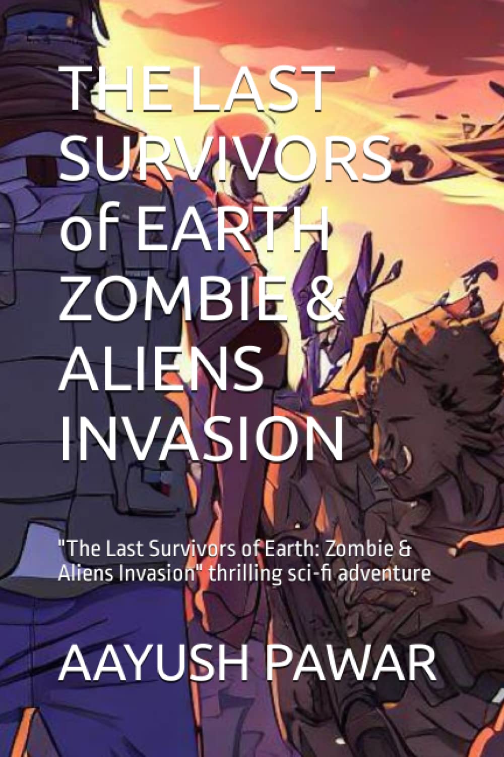 THE LAST SURVIVORS of EARTH ZOMBIE & ALIENS INVASION: "The Last Survivors of Earth: Zombie & Aliens Invasion" thrilling sci-fi adventure