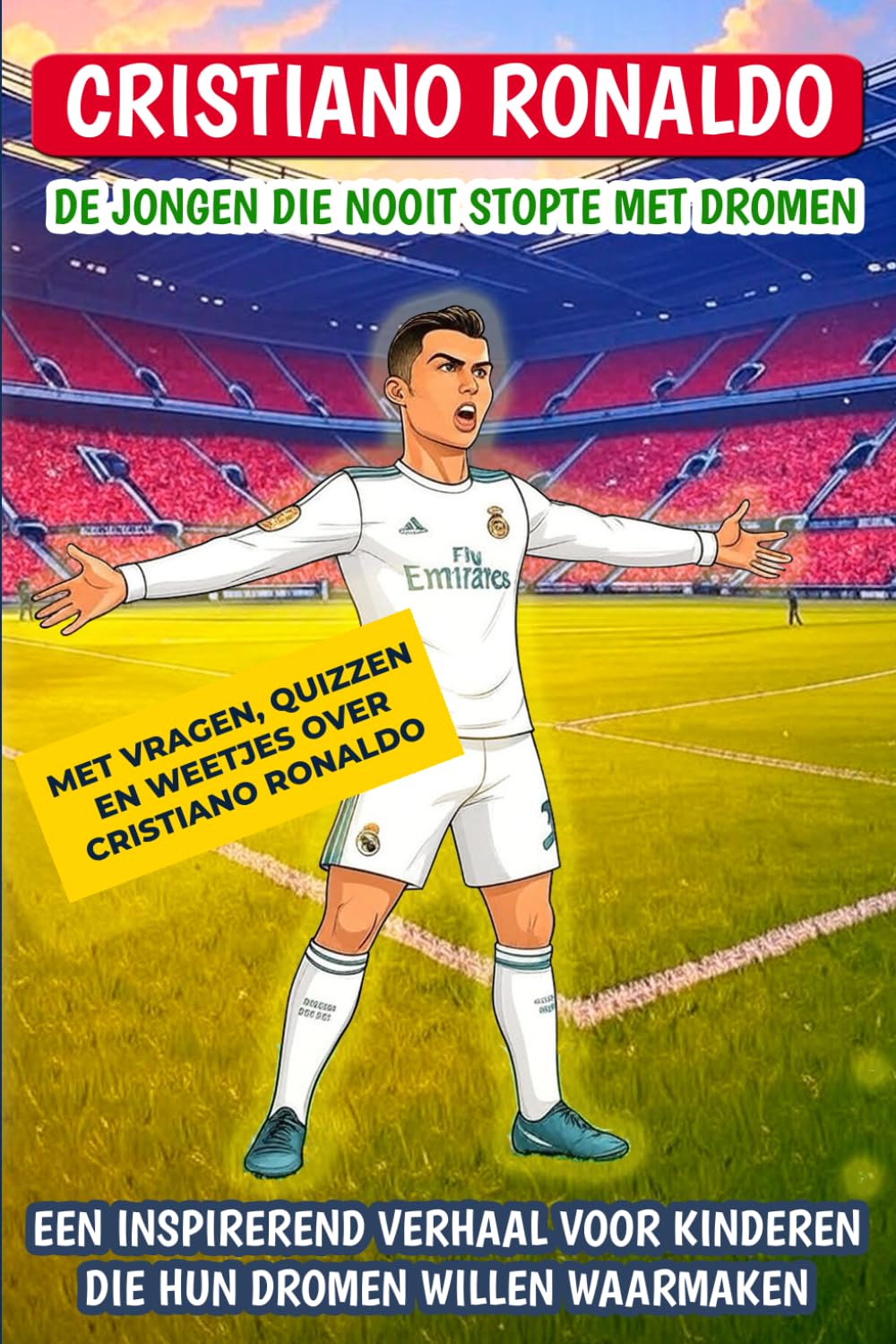 Cristiano Ronaldo: De jongen die nooit stopte met dromen: Een inspirerend verhaal voor kinderen die hun dromen willen waarmaken