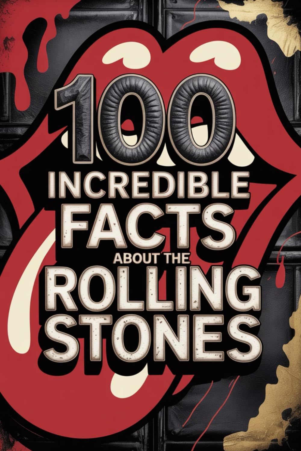 100 Incredible Facts About The Rolling Stones: Secrets, follies, and legends of rock's most immortal band (100 Incredible Facts – The Legends of Rock)
