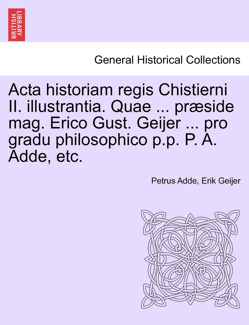 ACTA Historiam Regis Chistierni II. Illustrantia. Quae ... Præside Mag. Erico Gust. Geijer ... Pro Gradu Philosophico P.P. P. A. Adde, Etc.