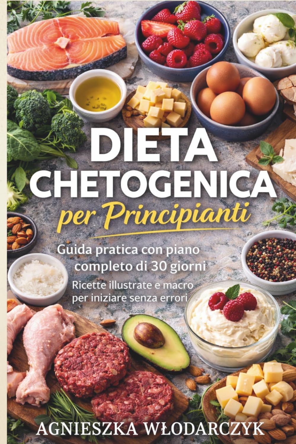 DIETA CHETOGENICA per Principianti: Guida pratica con piano completo di 30 giorni, ricette illustrate e macro per iniziare senza errori