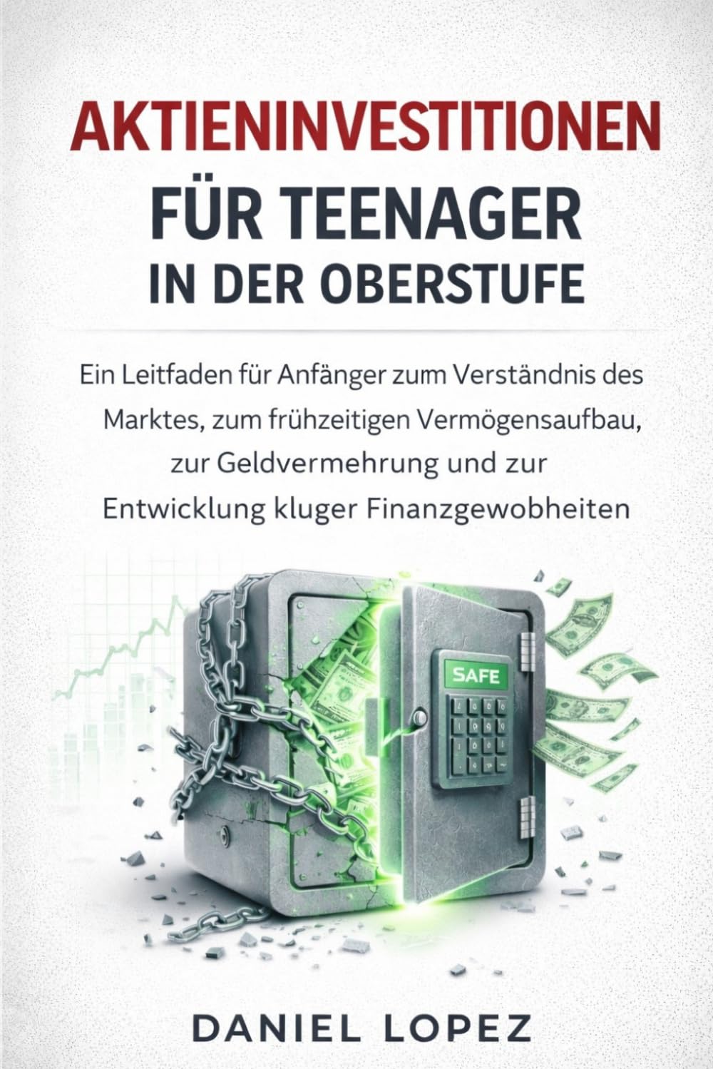 Aktieninvestitionen für Teenager in der Oberstufe.: Ein Leitfaden für Anfänger zum Verständnis des Marktes, zum frühzeitigen Vermögensaufbau, zur Geldvermehrung und zur Entwicklung kluger Finanzgewoh